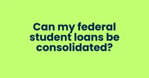 Can my federal student loans be consolidated?